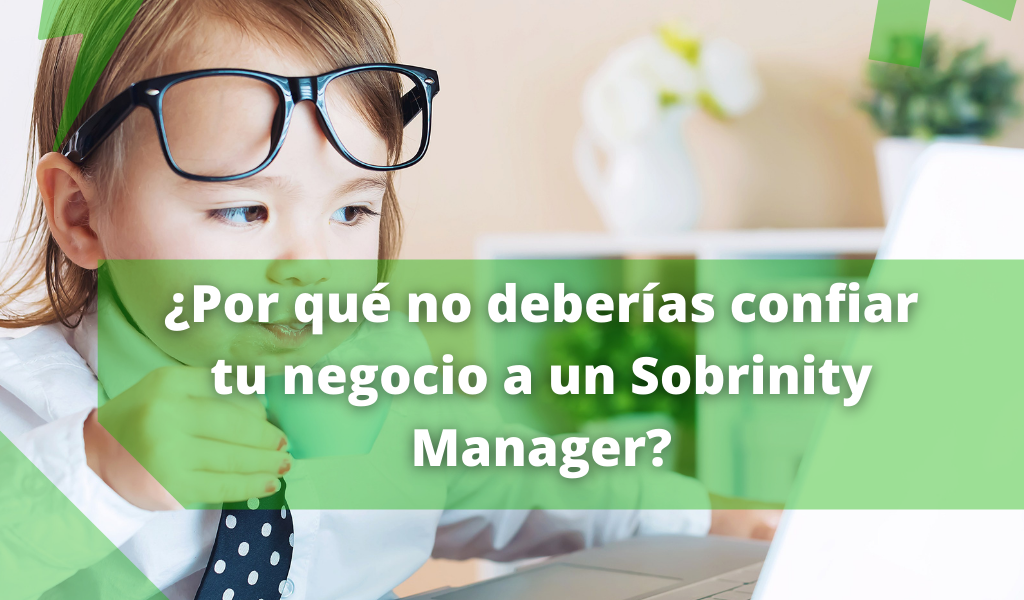 ¿Por qué no deberías confiar tu negocio a un Sobrinity Manager?