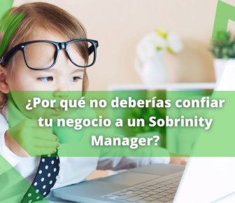¿Por qué no deberías confiar tu negocio a un Sobrinity Manager?